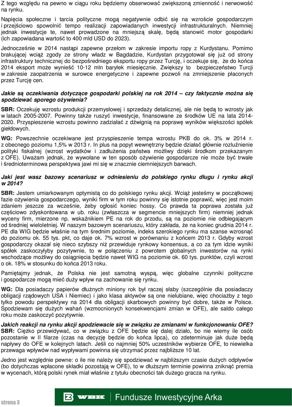 Niemniej jednak inwestycje te, nawet prowadzone na mniejszą skalę, będą stanowić motor gospodarki (ich zapowiadana wartość to 400 mld USD do 2023).