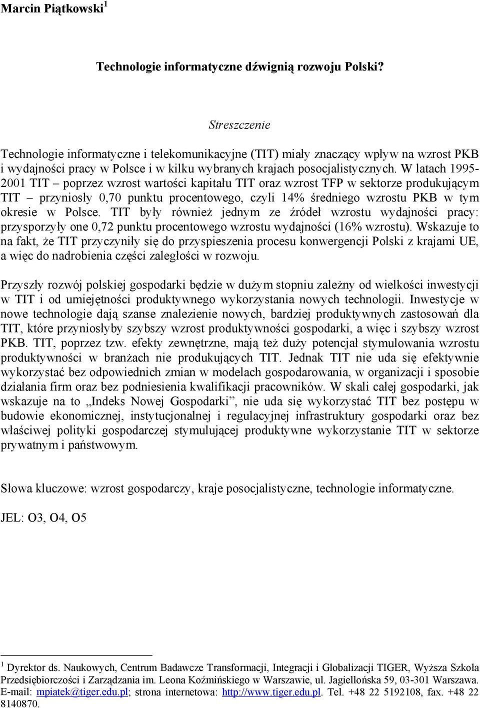 W laach 1995-2001 TIT poprzez wzros warości kapiału TIT oraz wzros TFP w sekorze produkuącym TIT przyniosły 070 punku procenowego czyli 14% średniego wzrosu PKB w ym okresie w Polsce.