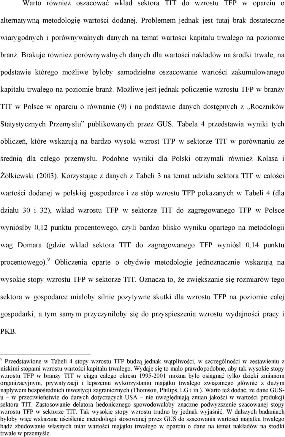 Brakue również porównywalnych danych dla warości nakładów na środki rwałe na podsawie kórego możliwe byłoby samodzielne oszacowanie warości zakumulowanego kapiału rwałego na poziomie branż.