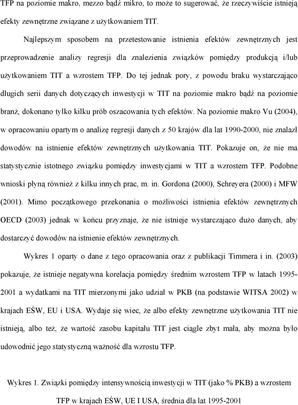 Do e ednak pory z powodu braku wysarczaąco długich serii danych doyczących inwesyci w TIT na poziomie makro bądź na poziomie branż dokonano ylko kilku prób oszacowania ych efeków.