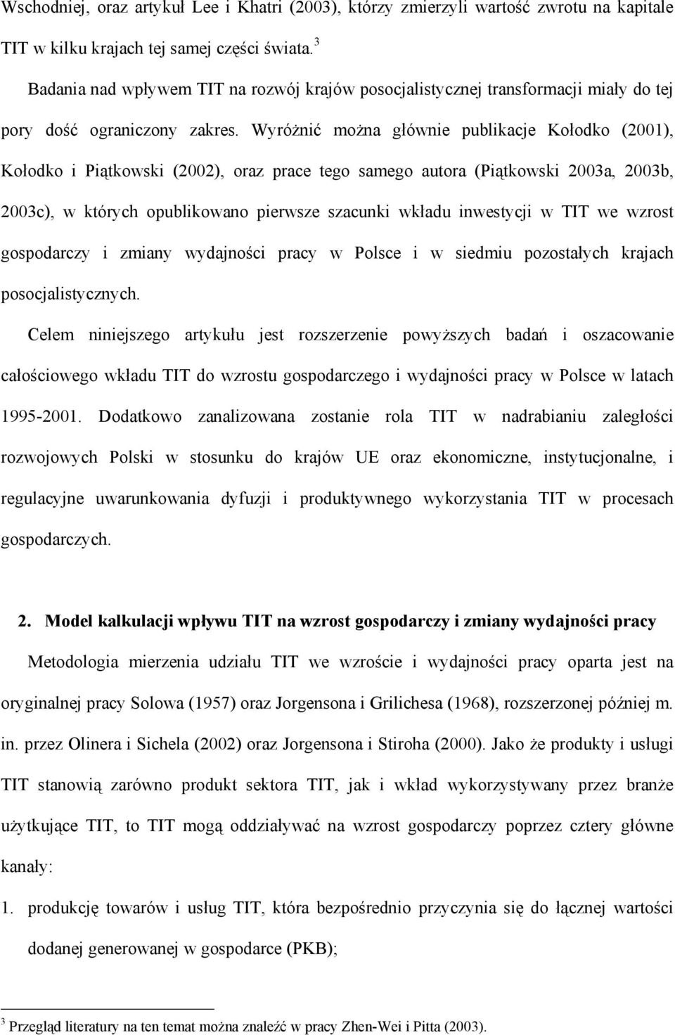 Wyróżnić można głównie publikace Kołodko (2001) Kołodko i Piąkowski (2002) oraz prace ego samego auora (Piąkowski 2003a 2003b 2003c) w kórych opublikowano pierwsze szacunki wkładu inwesyci w TIT we