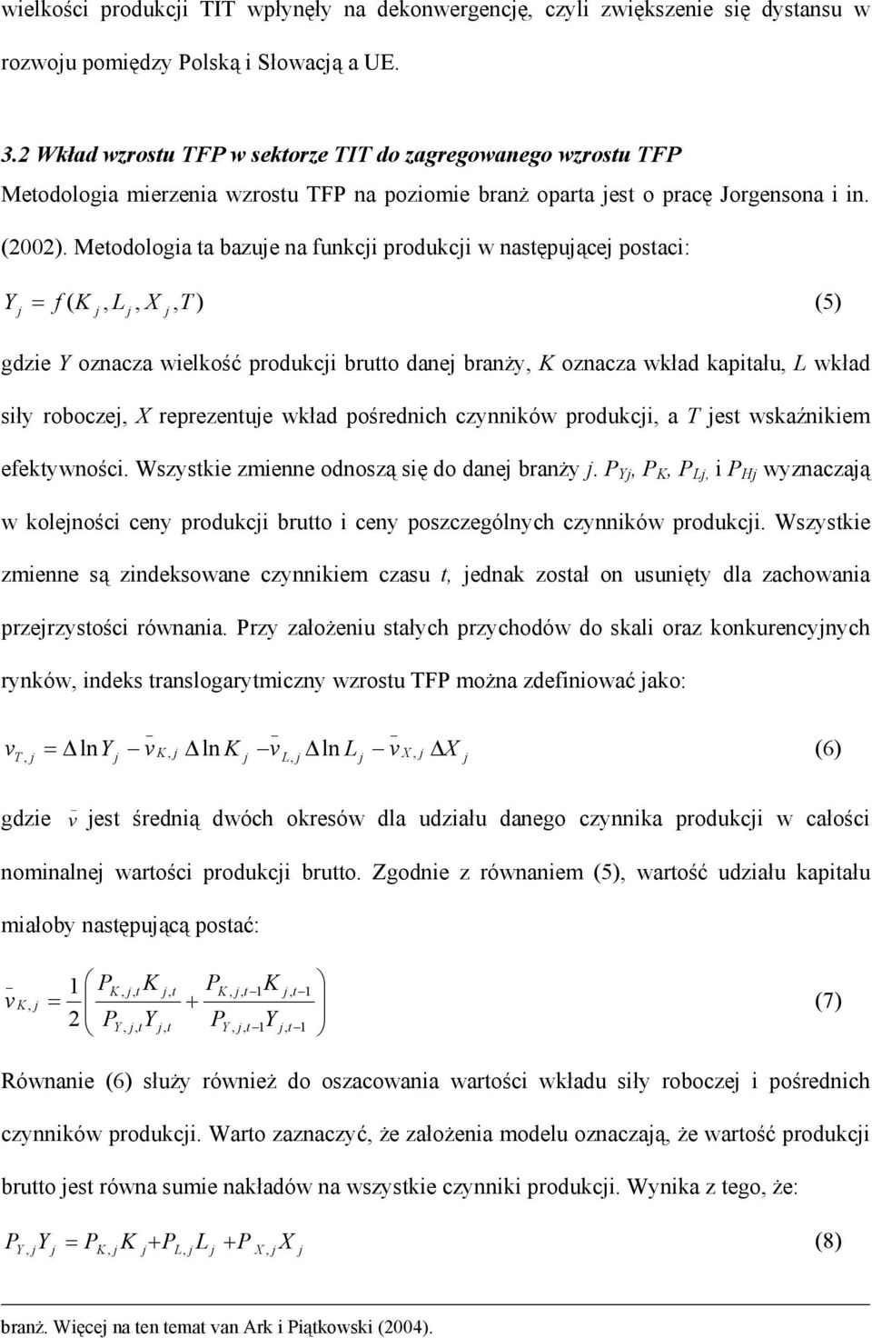 Meodologia a bazue na funkci produkci w nasępuące posaci: ) ( T X L K f Y = (5) gdzie Y oznacza wielkość produkci bruo dane branży K oznacza wkład kapiału L wkład siły robocze X reprezenue wkład