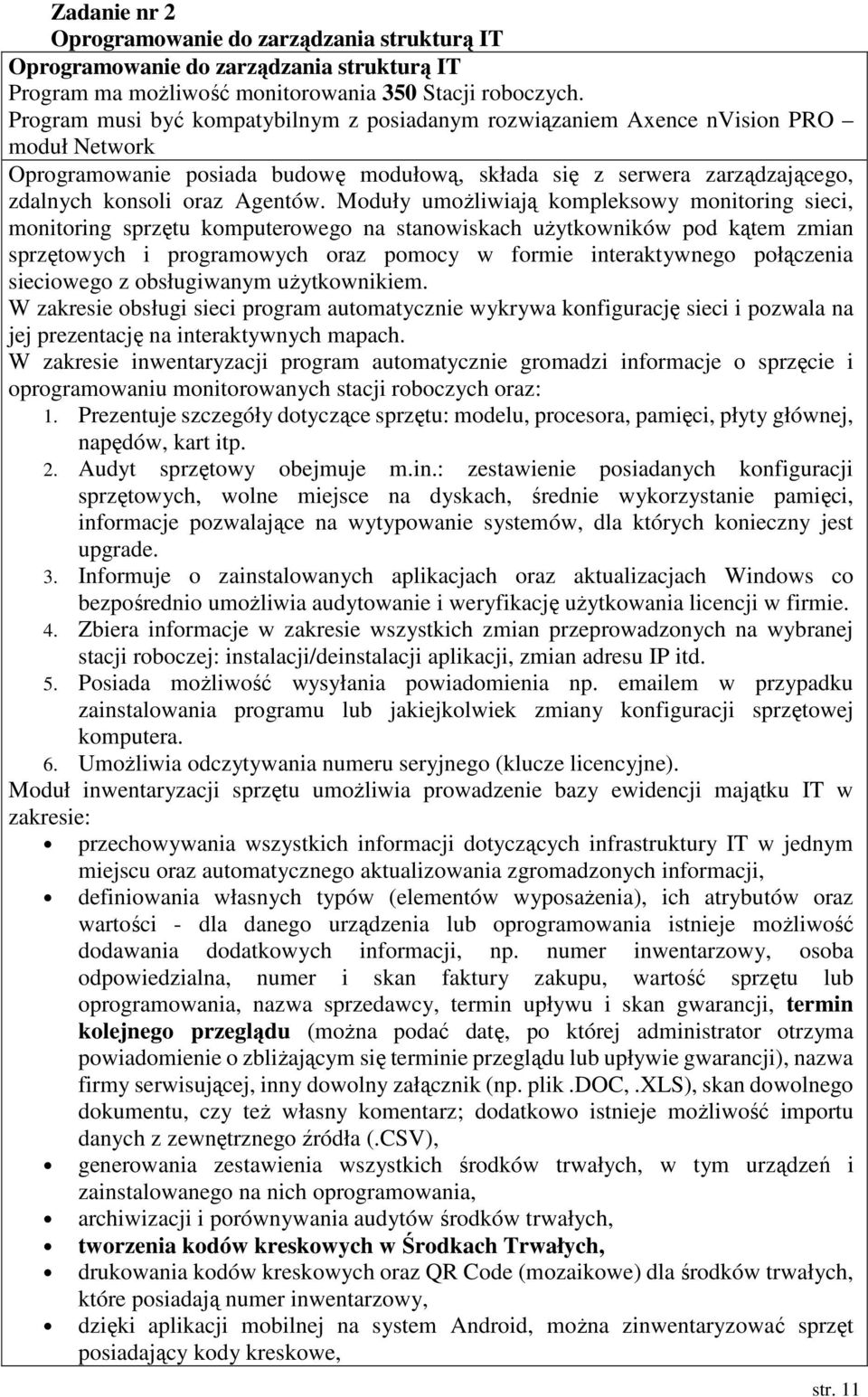 Moduły umoŝliwiają kompleksowy monitoring sieci, monitoring sprzętu komputerowego na stanowiskach uŝytkowników pod kątem zmian sprzętowych i programowych oraz pomocy w formie interaktywnego