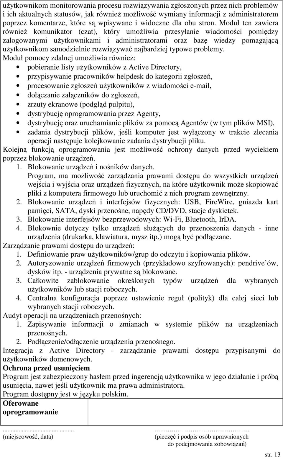 Moduł ten zawiera równieŝ komunikator (czat), który umoŝliwia przesyłanie wiadomości pomiędzy zalogowanymi uŝytkownikami i administratorami oraz bazę wiedzy pomagającą uŝytkownikom samodzielnie