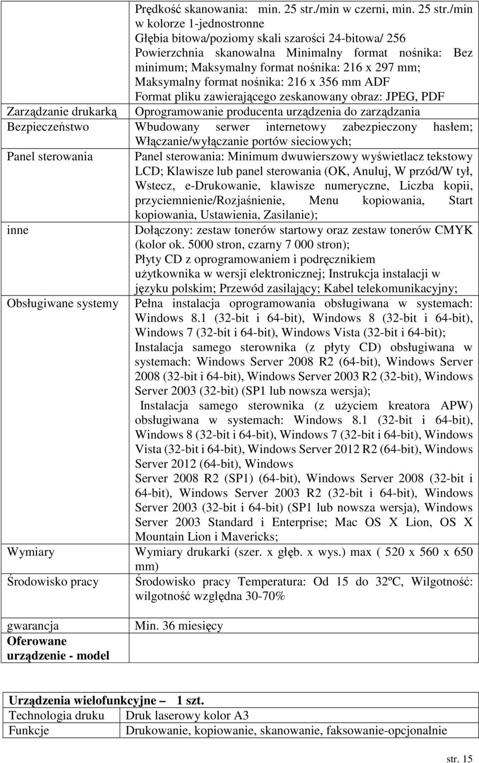 /min w kolorze 1-jednostronne Głębia bitowa/poziomy skali szarości 24-bitowa/ 256 Powierzchnia skanowalna Minimalny format nośnika: Bez minimum; Maksymalny format nośnika: 216 x 297 mm; Maksymalny