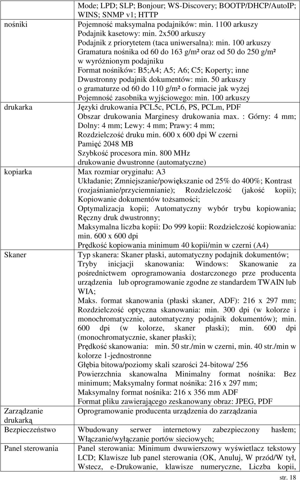 100 arkuszy Gramatura nośnika od 60 do 163 g/m² oraz od 50 do 250 g/m² w wyróŝnionym podajniku Format nośników: B5;A4; A5; A6; C5; Koperty; inne Dwustronny podajnik dokumentów: min.