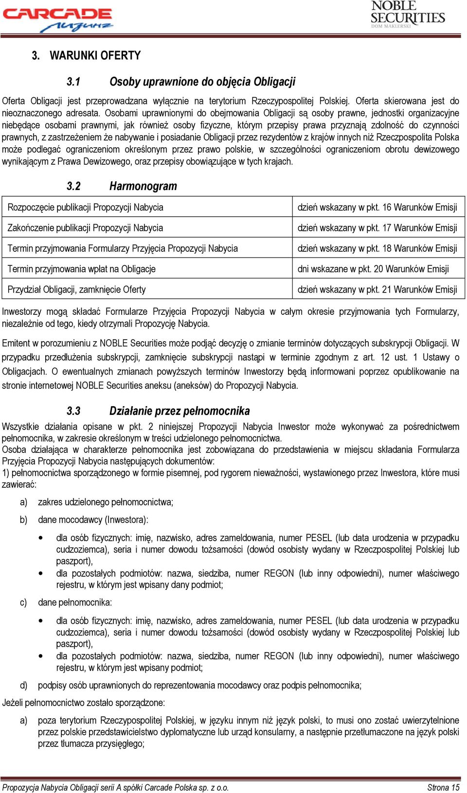 prawnych, z zastrzeŝeniem Ŝe nabywanie i posiadanie Obligacji przez rezydentów z krajów innych niŝ Rzeczpospolita Polska moŝe podlegać ograniczeniom określonym przez prawo polskie, w szczególności