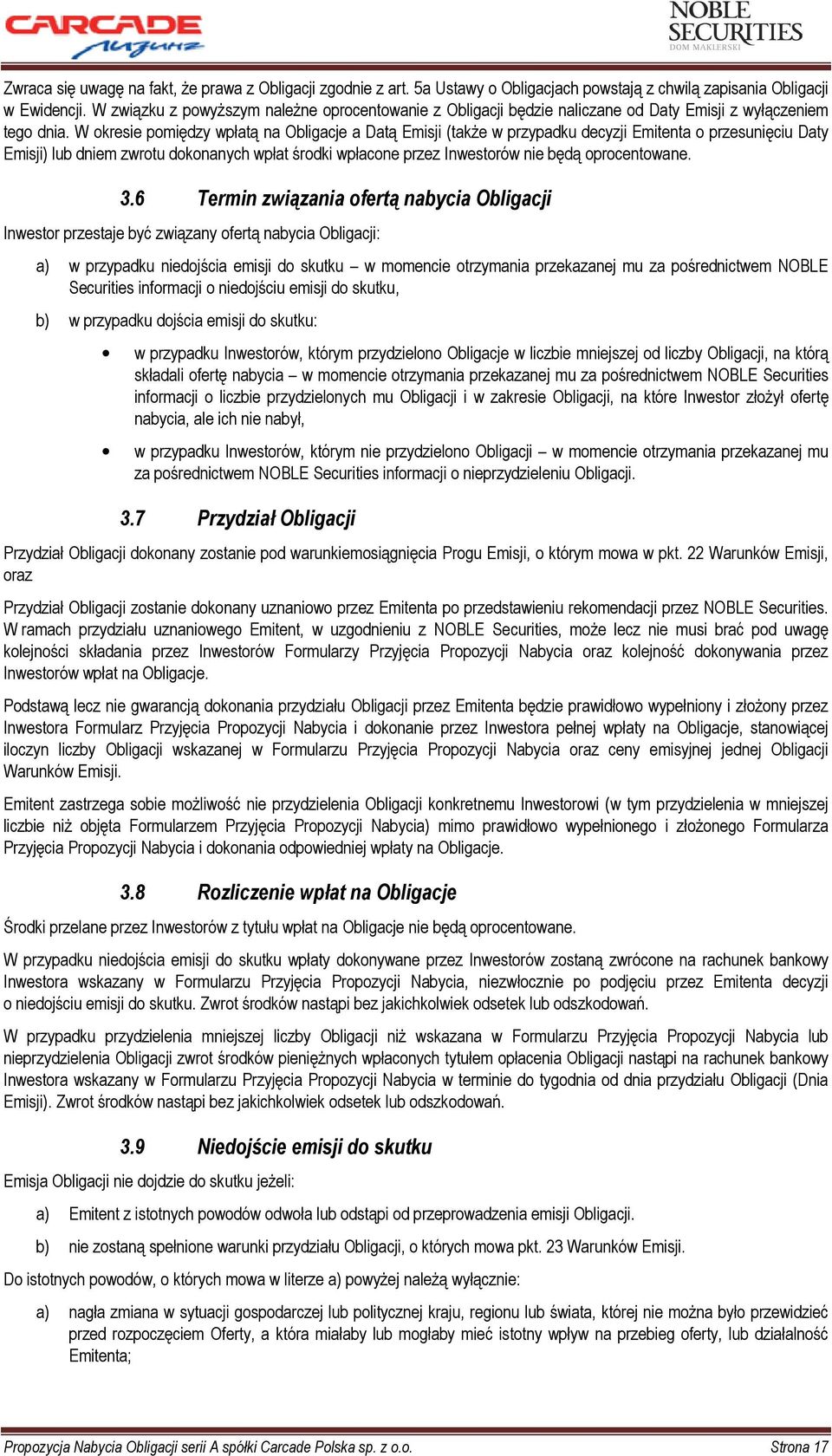 W okresie pomiędzy wpłatą na Obligacje a Datą Emisji (takŝe w przypadku decyzji Emitenta o przesunięciu Daty Emisji) lub dniem zwrotu dokonanych wpłat środki wpłacone przez Inwestorów nie będą