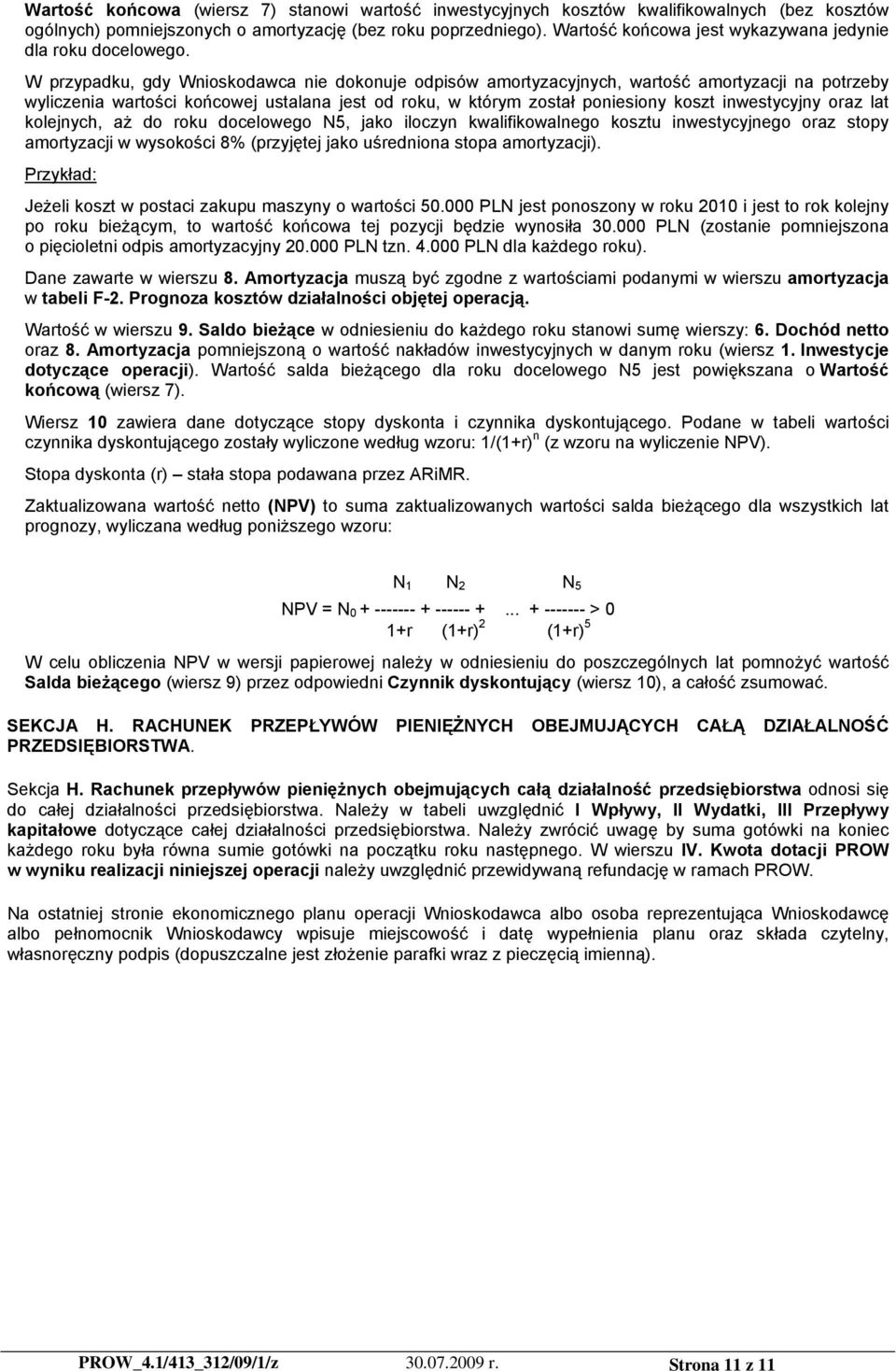 W przypadku, gdy Wnioskodawca nie dokonuje odpisów amortyzacyjnych, wartość amortyzacji na potrzeby wyliczenia wartości końcowej ustalana jest od roku, w którym został poniesiony koszt inwestycyjny