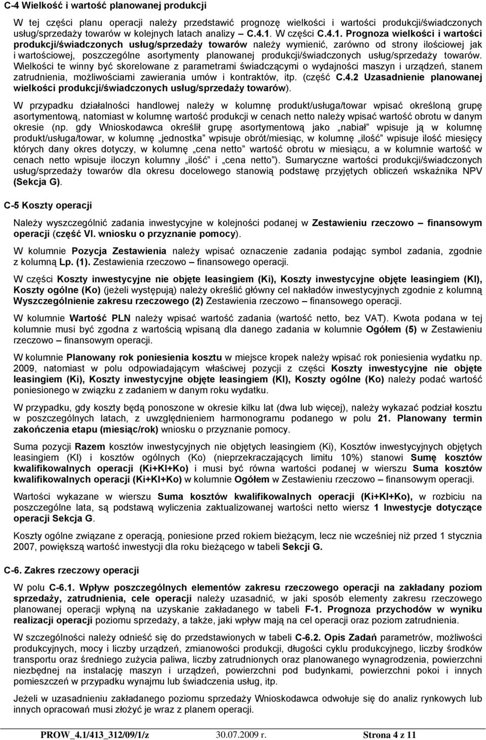 Prognoza wielkości i wartości produkcji/świadczonych usług/sprzedaży towarów należy wymienić, zarówno od strony ilościowej jak i wartościowej, poszczególne asortymenty planowanej