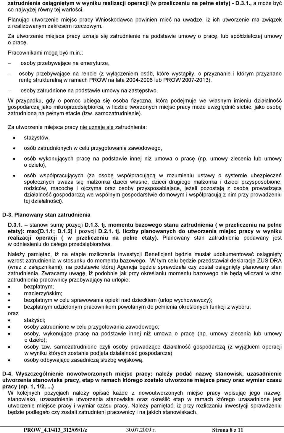 Za utworzenie miejsca pracy uznaje się zatrudnienie na podstawie umowy o pracę, lub spółdzielczej umowy o pracę. Pracownikami mogą być m.in.