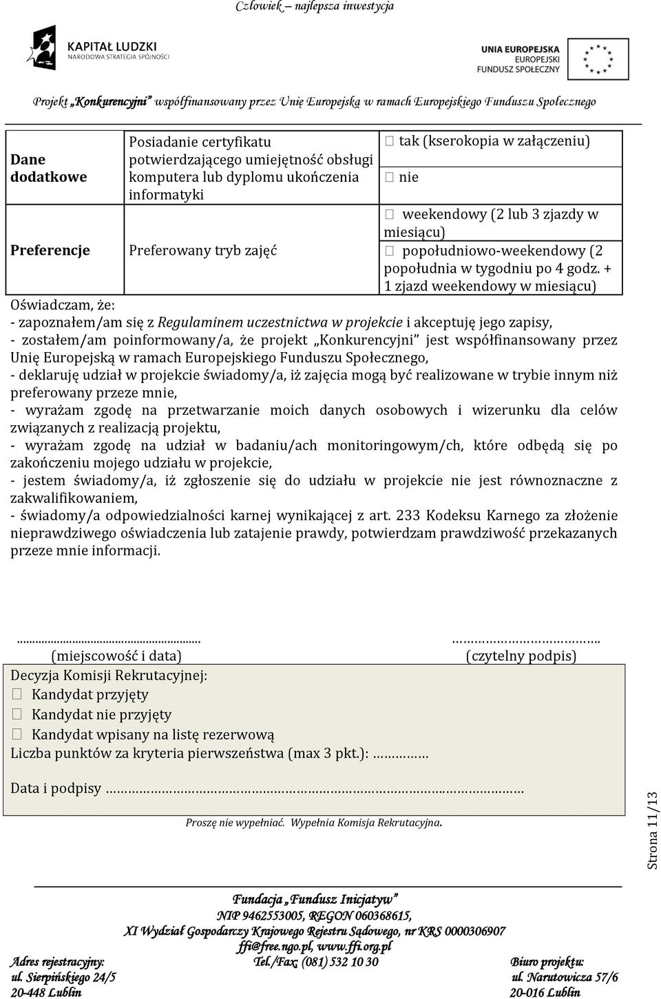 + 1 zjazd weekendowy w miesiącu) Oświadczam, że: - zapoznałem/am się z Regulaminem uczestnictwa w projekcie i akceptuję jego zapisy, - zostałem/am poinformowany/a, że projekt Konkurencyjni jest