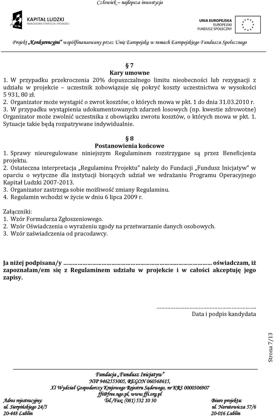 1 do dnia 31.03.2010 r. 3. W przypadku wystąpienia udokumentowanych zdarzeń losowych (np. kwestie zdrowotne) Organizator może zwolnić uczestnika z obowiązku zwrotu kosztów, o których mowa w pkt. 1.