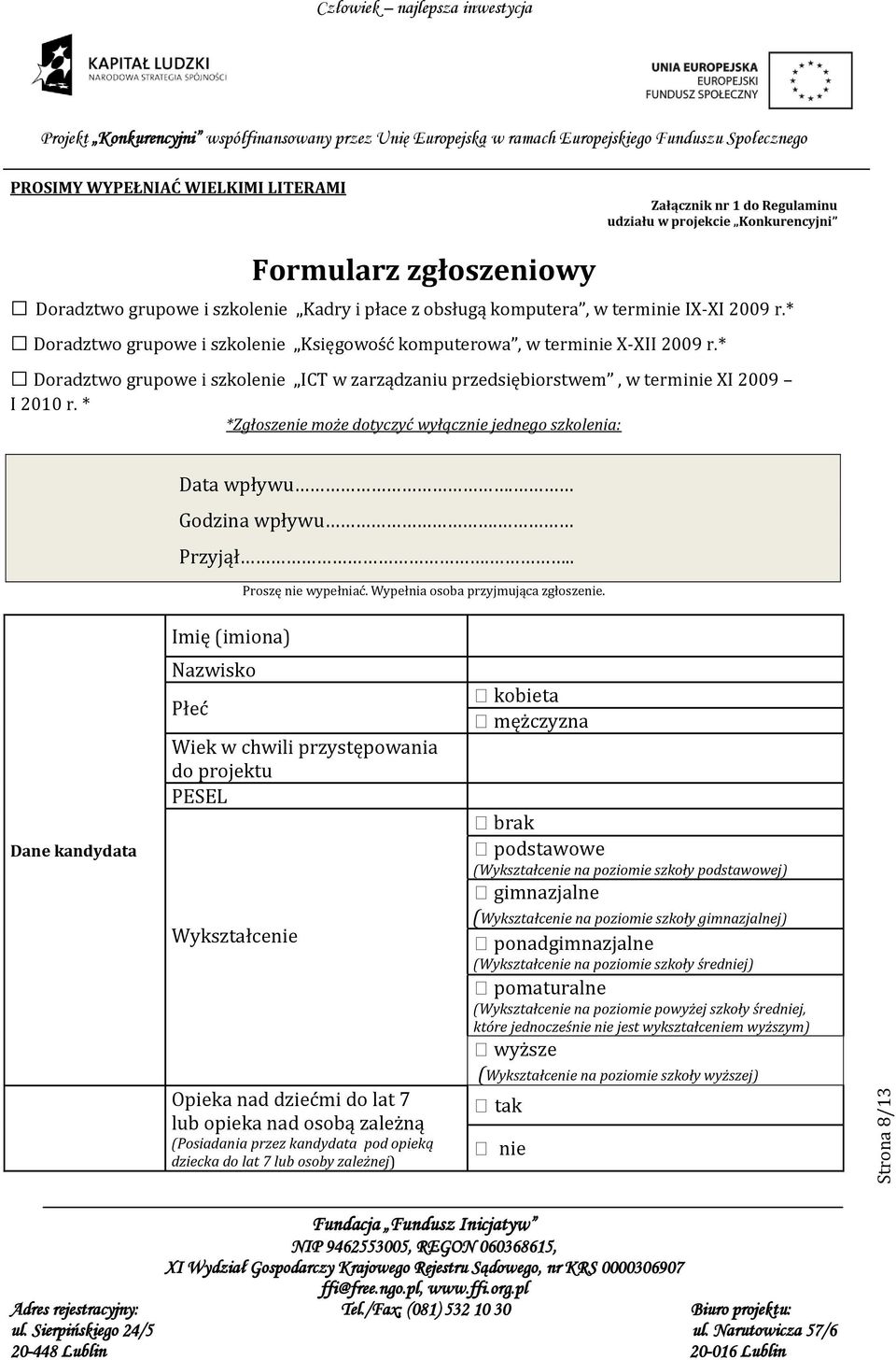 * Doradztwo grupowe i szkolenie ICT w zarządzaniu przedsiębiorstwem, w terminie XI 2009 I 2010 r. * *Zgłoszenie może dotyczyć wyłącznie jednego szkolenia: Data wpływu. Godzina wpływu. Przyjął.