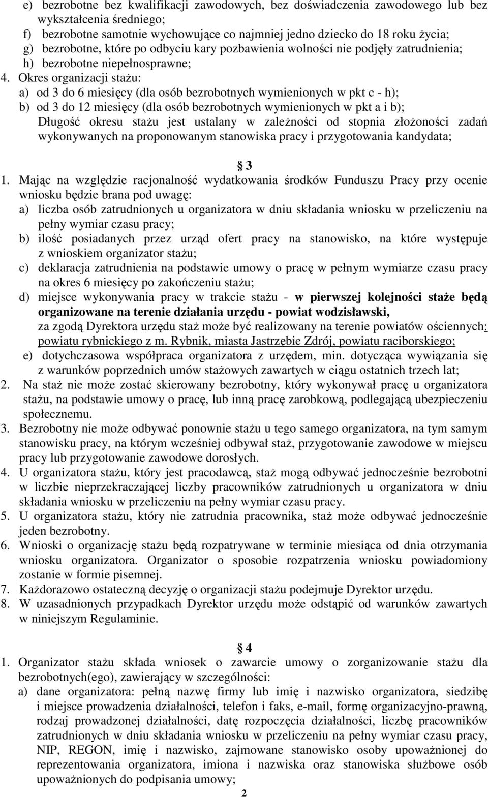 Okres organizacji staŝu: a) od 3 do 6 miesięcy (dla osób bezrobotnych wymienionych w pkt c - h); b) od 3 do 12 miesięcy (dla osób bezrobotnych wymienionych w pkt a i b); Długość okresu staŝu jest