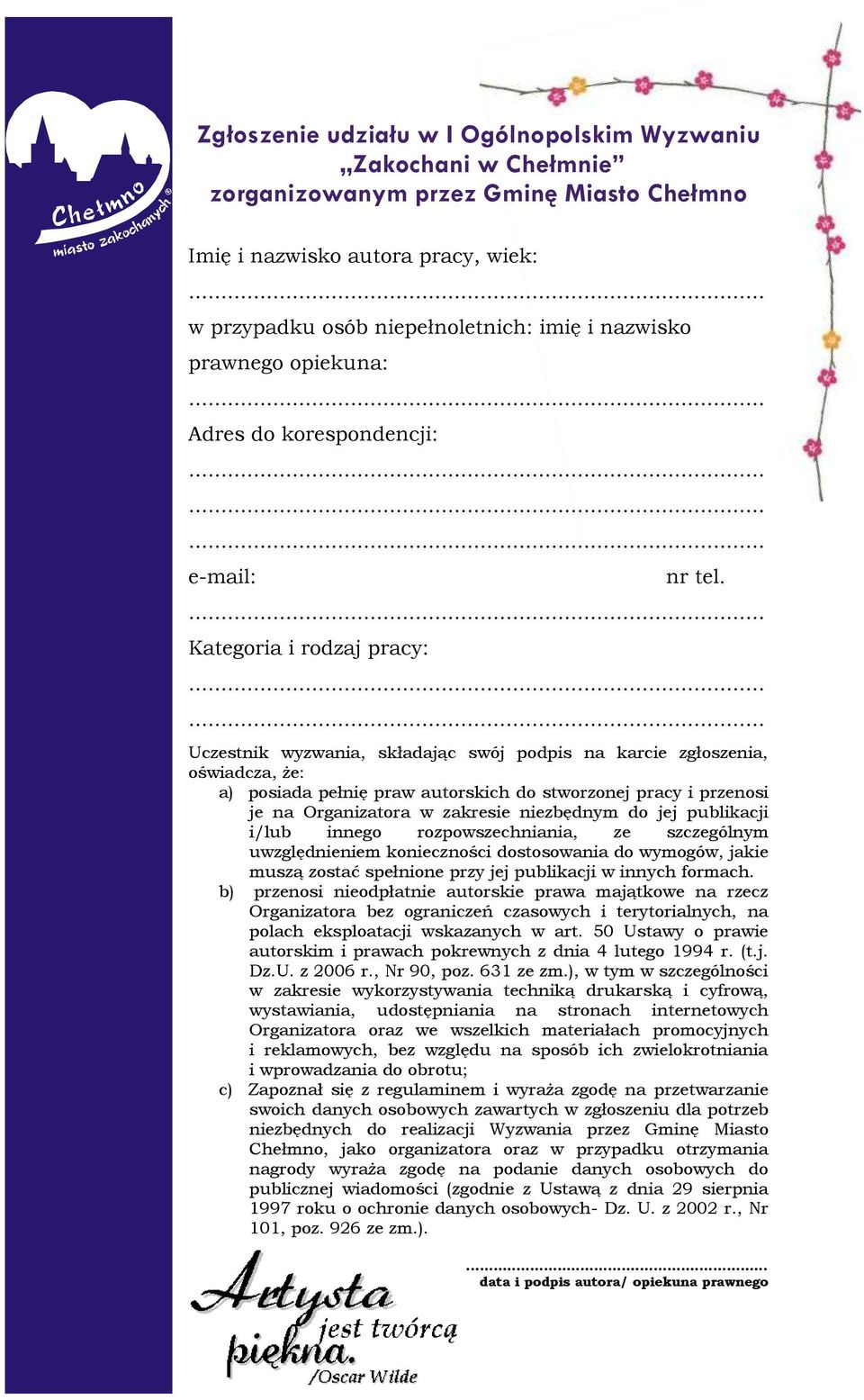 Kategoria i rodzaj pracy: Uczestnik wyzwania, składając swój podpis na karcie zgłoszenia, oświadcza, że: a) posiada pełnię praw autorskich do stworzonej pracy i przenosi je na Organizatora w zakresie