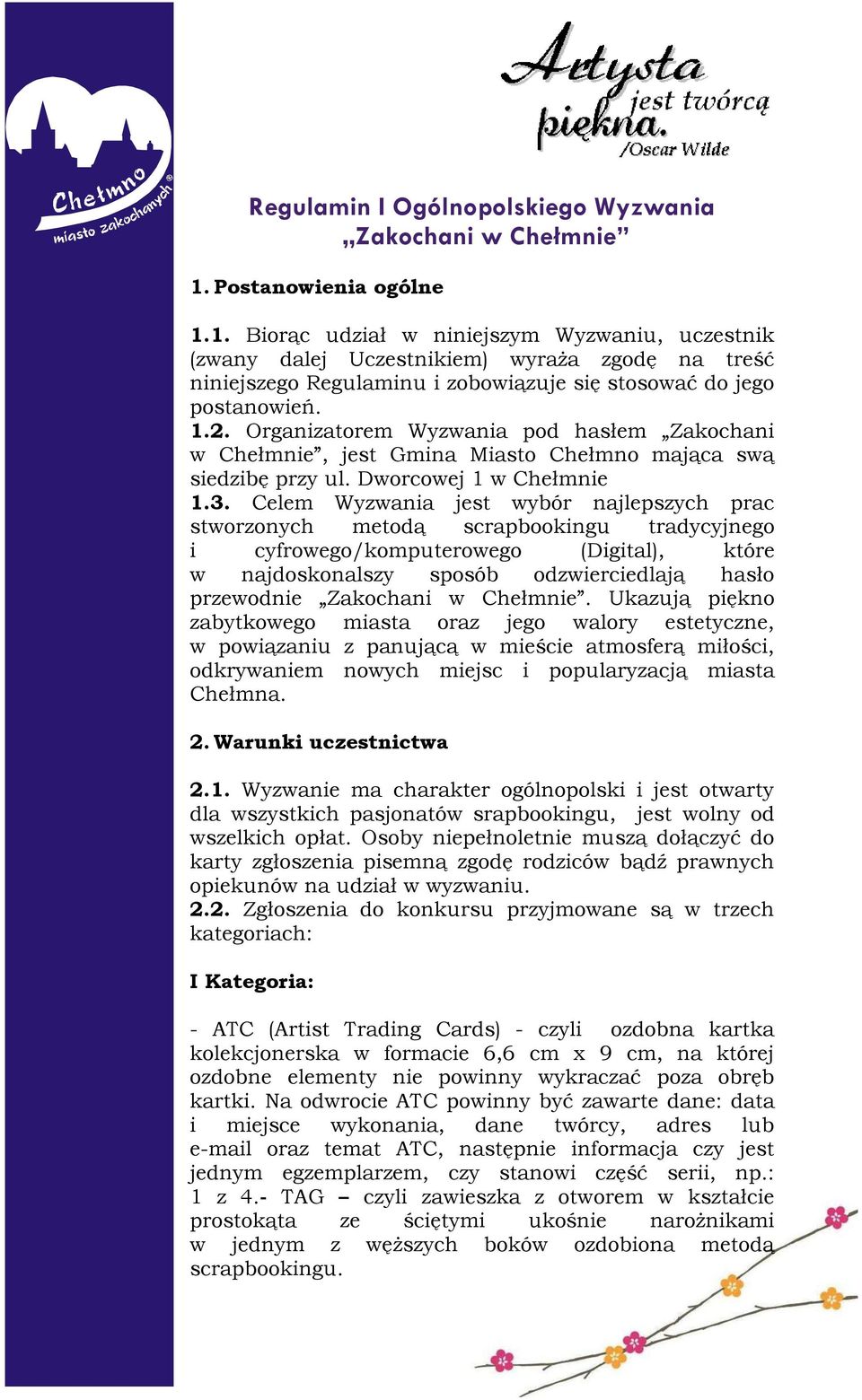 Organizatorem Wyzwania pod hasłem Zakochani w Chełmnie, jest Gmina Miasto Chełmno mająca swą siedzibę przy ul. Dworcowej 1 w Chełmnie 1.3.