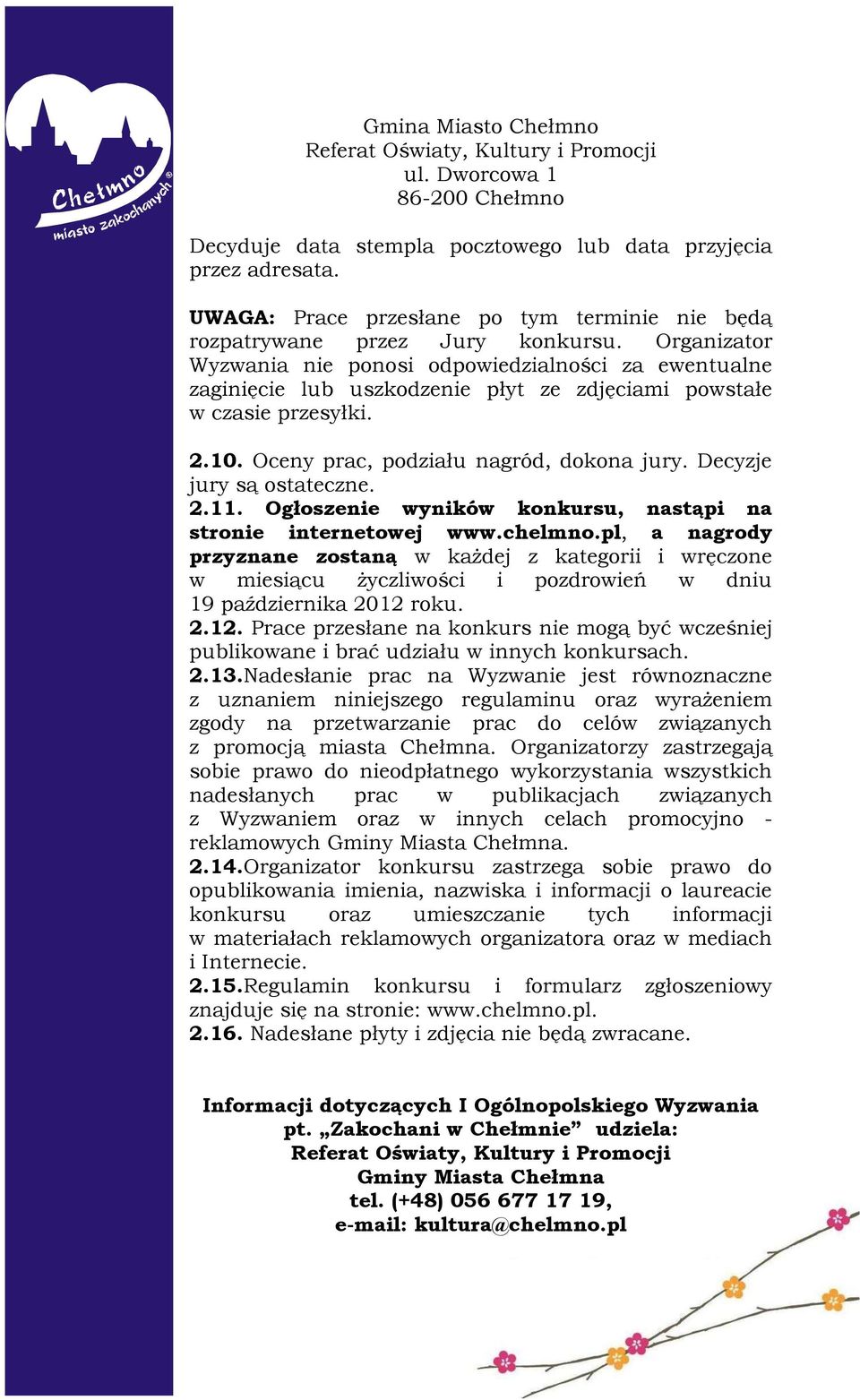 Organizator Wyzwania nie ponosi odpowiedzialności za ewentualne zaginięcie lub uszkodzenie płyt ze zdjęciami powstałe w czasie przesyłki. 2.10. Oceny prac, podziału nagród, dokona jury.