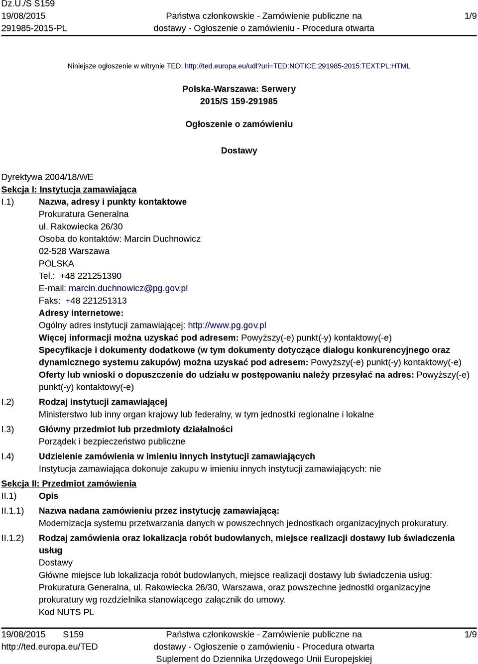 1) Nazwa, adresy i punkty kontaktowe Prokuratura Generalna ul. Rakowiecka 26/30 Osoba do kontaktów: Marcin Duchnowicz 02-528 Warszawa POLSKA Tel.: +48 221251390 E-mail: marcin.duchnowicz@pg.gov.