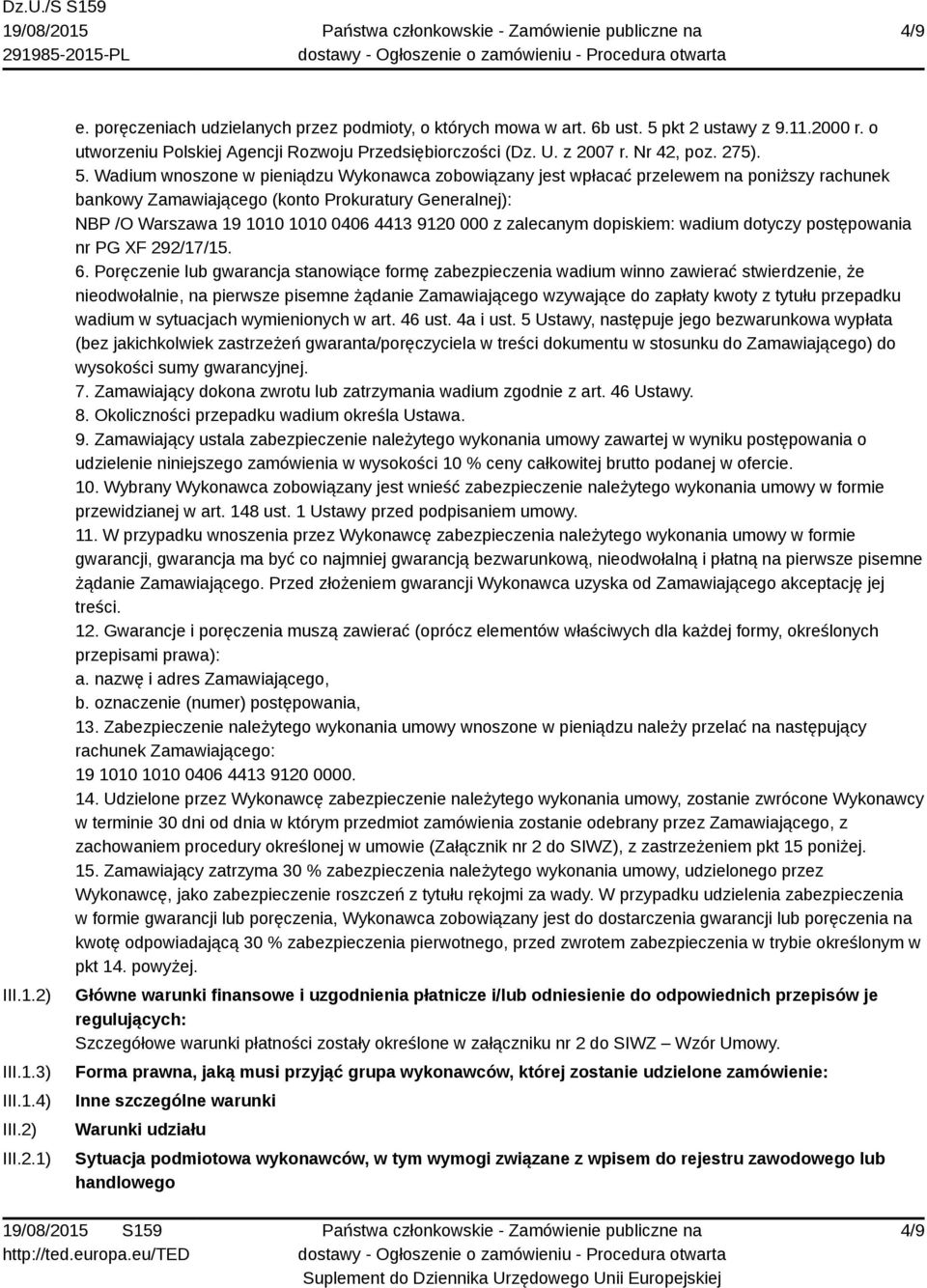 Wadium wnoszone w pieniądzu Wykonawca zobowiązany jest wpłacać przelewem na poniższy rachunek bankowy Zamawiającego (konto Prokuratury Generalnej): NBP /O Warszawa 19 1010 1010 0406 4413 9120 000 z