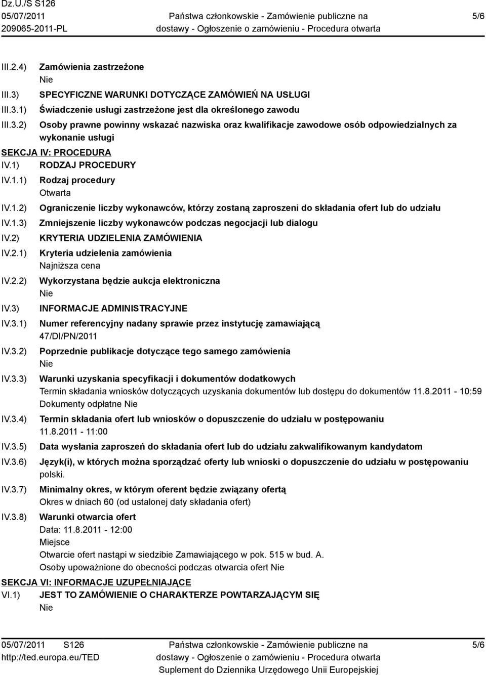 1) 2) Zamówienia zastrzeżone SPECYFICZNE WARUNKI DOTYCZĄCE ZAMÓWIEŃ NA USŁUGI Świadczenie usługi zastrzeżone jest dla określonego zawodu Osoby prawne powinny wskazać nazwiska oraz kwalifikacje