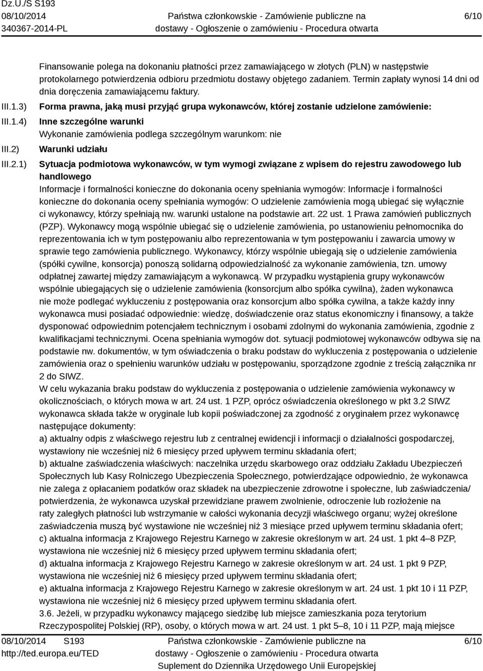 Forma prawna, jaką musi przyjąć grupa wykonawców, której zostanie udzielone zamówienie: Inne szczególne warunki Wykonanie zamówienia podlega szczególnym warunkom: nie Warunki udziału Sytuacja