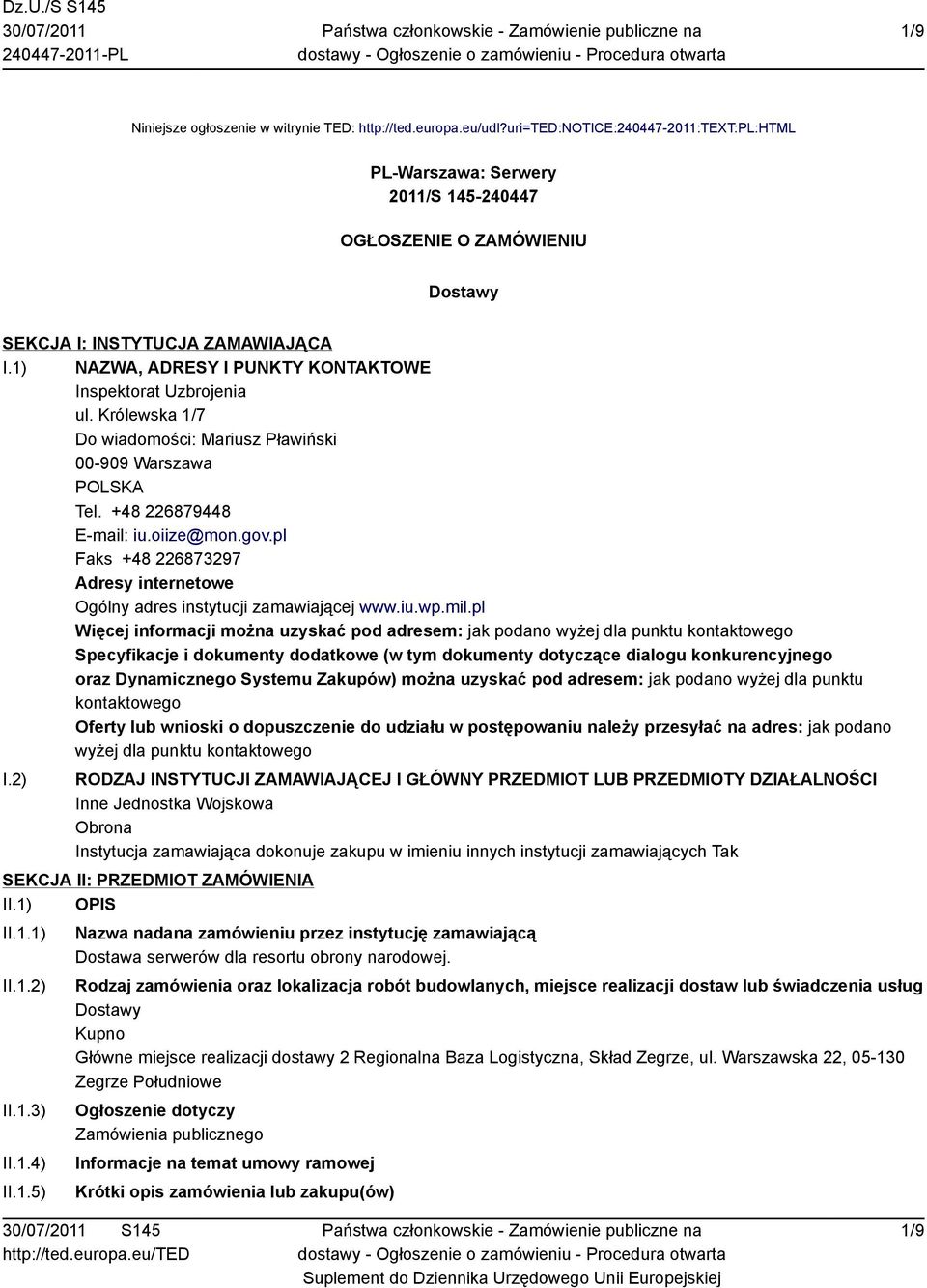 1) NAZWA, ADRESY I PUNKTY KONTAKTOWE Inspektorat Uzbrojenia ul. Królewska 1/7 Do wiadomości: Mariusz Pławiński 00-909 Warszawa POLSKA Tel. +48 226879448 E-mail: iu.oiize@mon.gov.