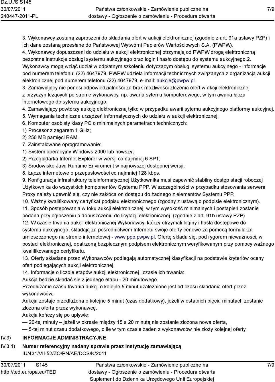 Wykonawcy dopuszczeni do udziału w aukcji elektronicznej otrzymają od PWPW drogą elektroniczną bezpłatne instrukcje obsługi systemu aukcyjnego oraz login i hasło dostępu do systemu aukcyjnego.2.