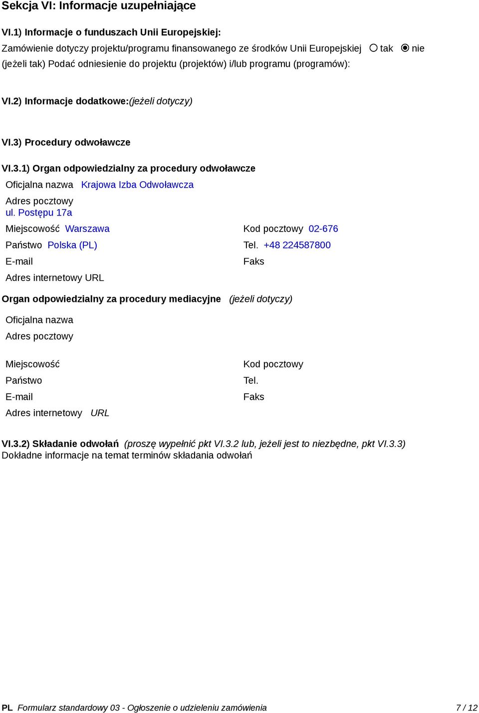 programu (programów): VI.2) Informacje dodatkowe:(jeżeli dotyczy) VI.3) Procedury odwoławcze VI.3.1) Organ odpowiedzialny za procedury odwoławcze Oficjalna nazwa Krajowa Izba Odwoławcza Adres pocztowy ul.