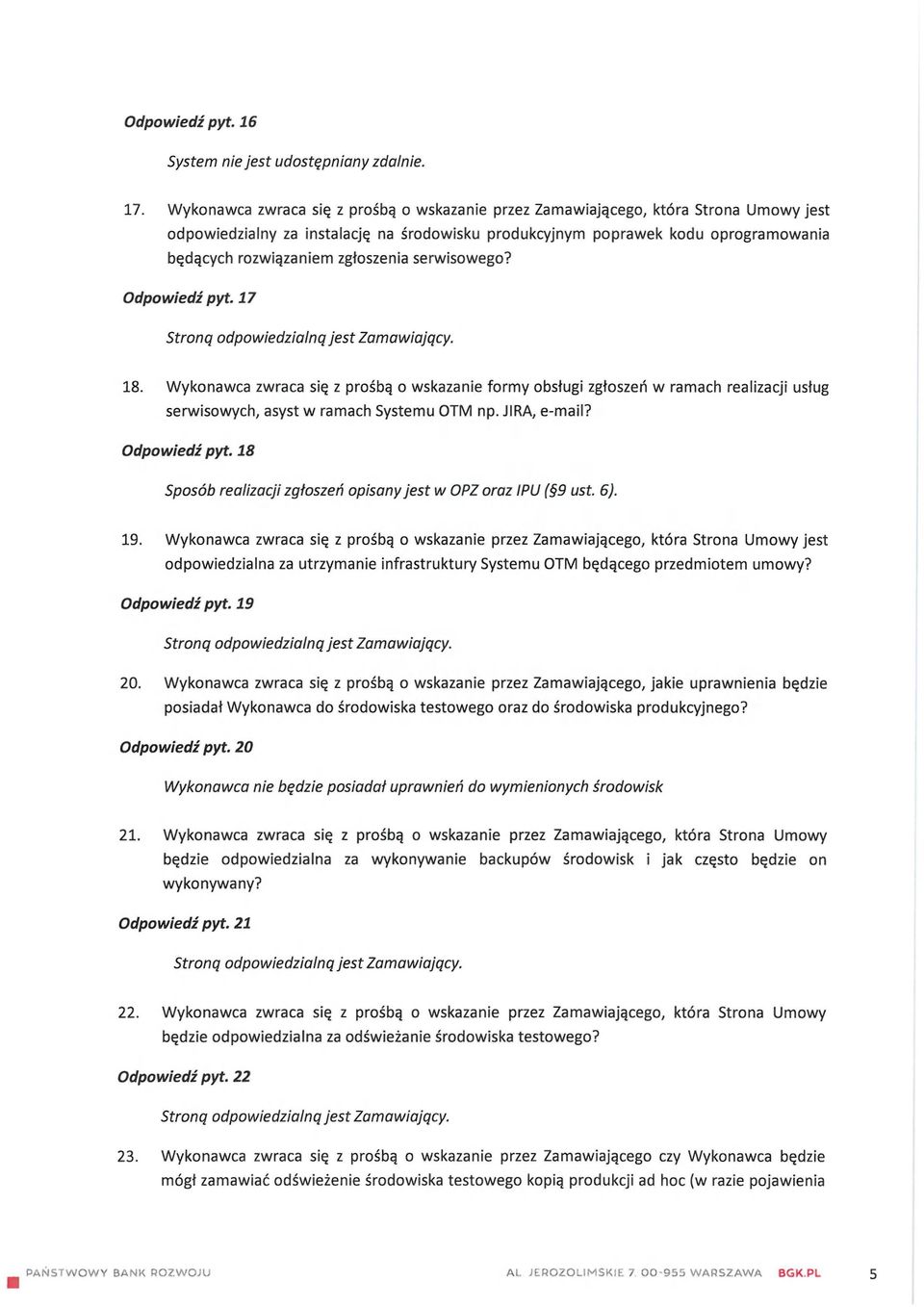 zgłoszenia serwisowego? Odpowiedź pyt. 17 18. Wykonawca zwraca się z prośbą o wskazanie formy obsługi zgłoszeń w ramach realizacji usług serwisowych, asyst w ramach Systemu OTM np. JIRA, e-mail?