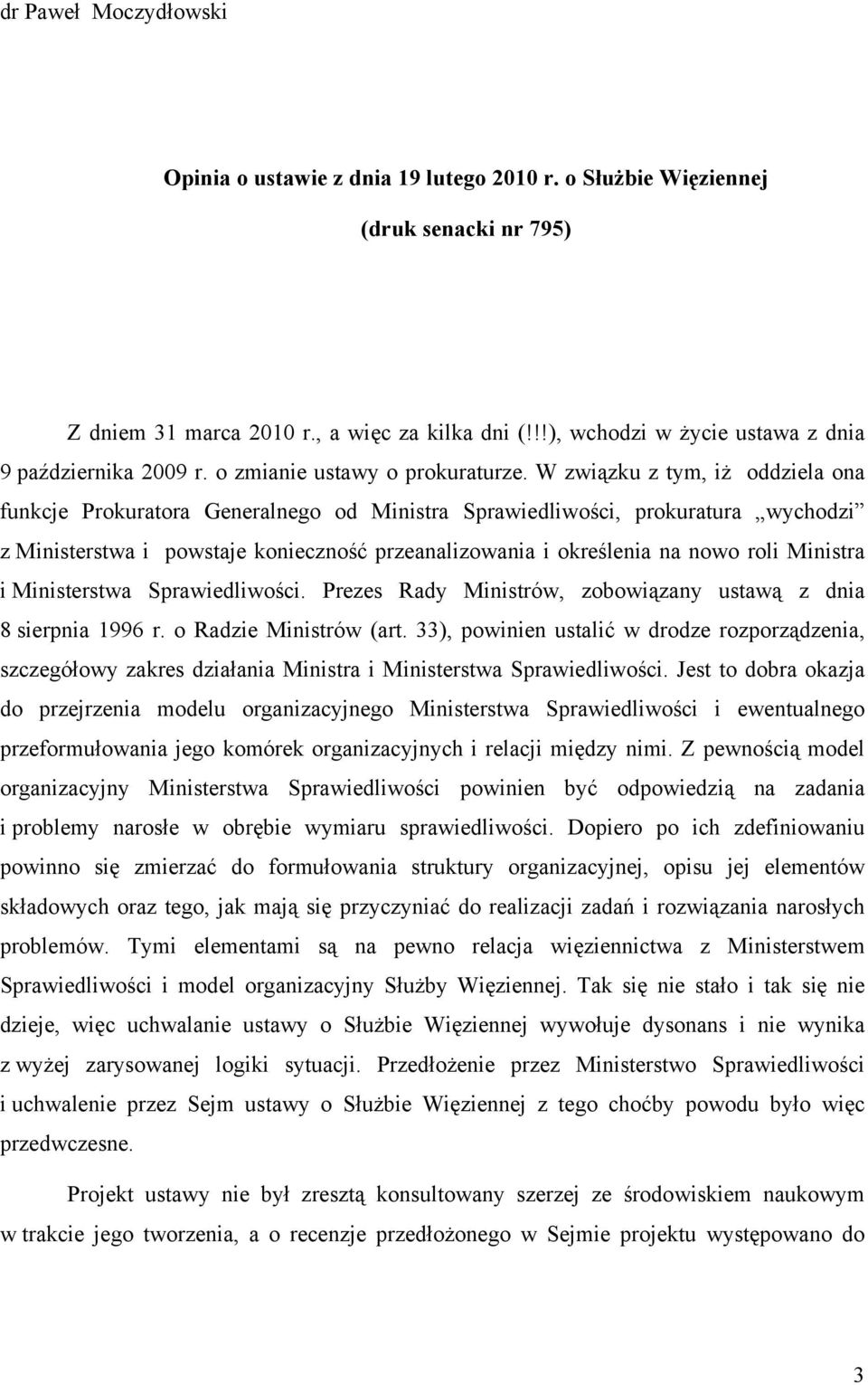 W związku z tym, iż oddziela ona funkcje Prokuratora Generalnego od Ministra Sprawiedliwości, prokuratura wychodzi z Ministerstwa i powstaje konieczność przeanalizowania i określenia na nowo roli