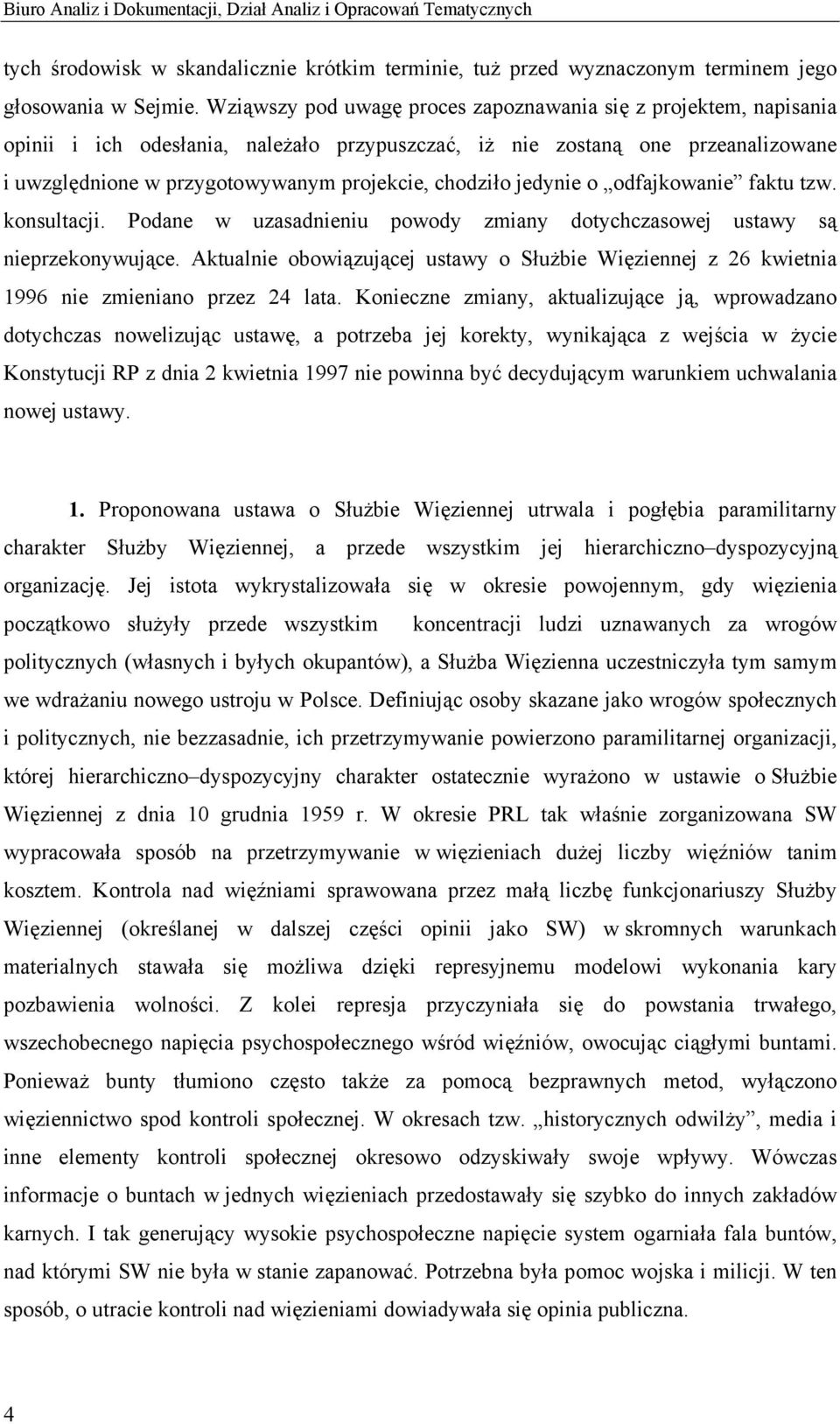 chodziło jedynie o odfajkowanie faktu tzw. konsultacji. Podane w uzasadnieniu powody zmiany dotychczasowej ustawy są nieprzekonywujące.