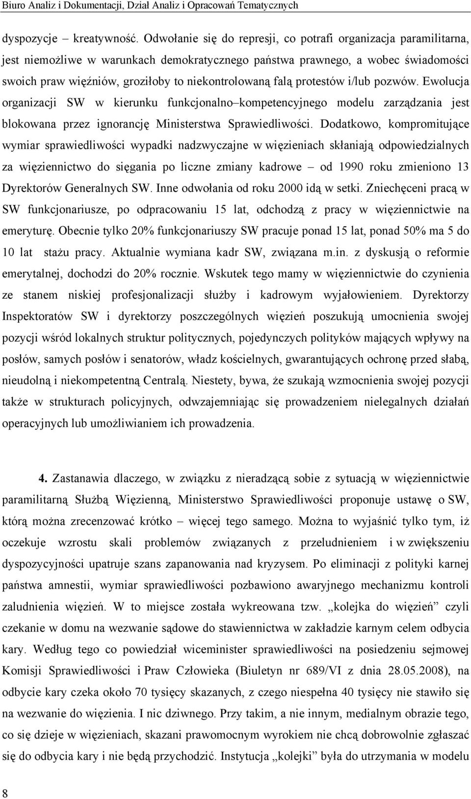 falą protestów i/lub pozwów. Ewolucja organizacji SW w kierunku funkcjonalno kompetencyjnego modelu zarządzania jest blokowana przez ignorancję Ministerstwa Sprawiedliwości.