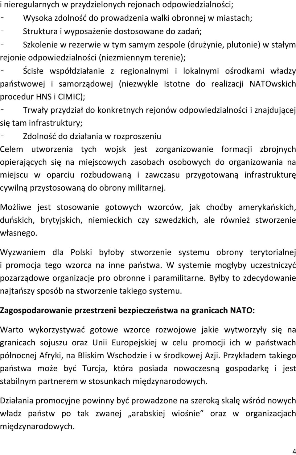 do realizacji NATOwskich procedur HNS i CIMIC); Trwały przydział do konkretnych rejonów odpowiedzialności i znajdującej się tam infrastruktury; Zdolność do działania w rozproszeniu Celem utworzenia