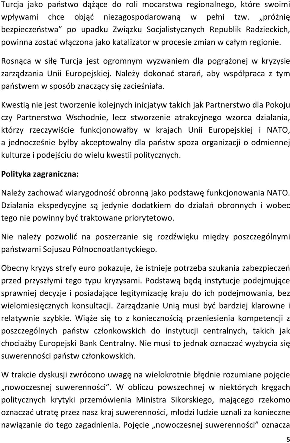 Rosnąca w siłę Turcja jest ogromnym wyzwaniem dla pogrążonej w kryzysie zarządzania Unii Europejskiej. Należy dokonać starań, aby współpraca z tym państwem w sposób znaczący się zacieśniała.