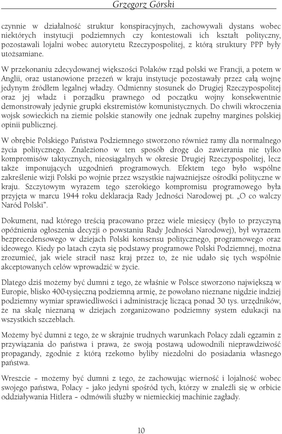 W przekonanu zdecydowanej wększośc Polaków rząd polsk we Francj, a potem w Angl, oraz ustanowone przezeń w kraju nstytucje pozostawały przez całą wojnę jedynym źródłem legalnej władzy.