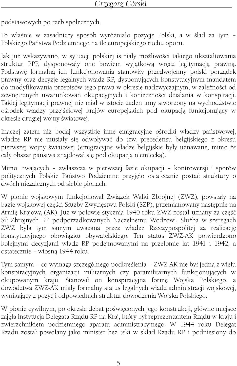 Podstawę formalną ch funkcjonowana stanowły przedwojenny polsk porządek prawny oraz decyzje legalnych władz RP, dysponujących konstytucyjnym mandatem do modyfkowana przepsów tego prawa w okrese