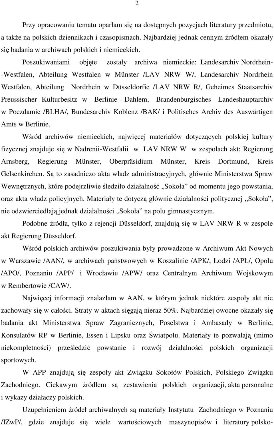 Poszukiwaniami objęte zostały archiwa niemieckie: Landesarchiv Nordrhein- -Westfalen, Abteilung Westfalen w Münster /LAV NRW W/, Landesarchiv Nordrhein Westfalen, Abteilung Nordrhein w Düsseldorfie