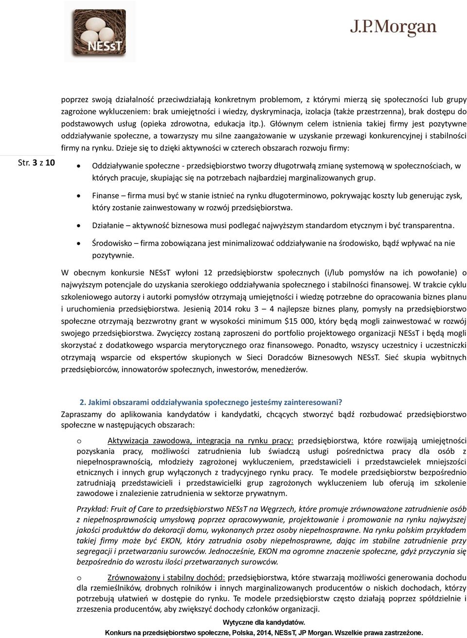 Dzieje się to dzięki aktywności w czterech obszarach rozwoju firmy: Oddziaływanie społeczne - przedsiębiorstwo tworzy długotrwałą zmianę systemową w społecznościach, w których pracuje, skupiając się