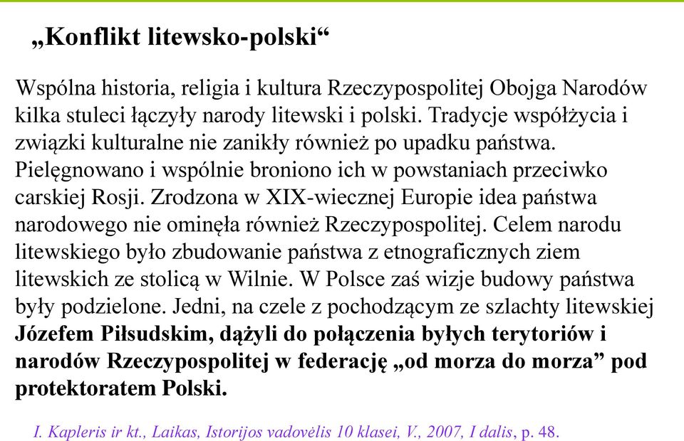 Zrodzona w XIX-wiecznej Europie idea państwa narodowego nie ominęła również Rzeczypospolitej. Celem narodu litewskiego było zbudowanie państwa z etnograficznych ziem litewskich ze stolicą w Wilnie.