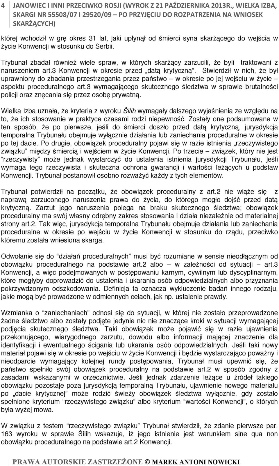 Trybunał zbadał również wiele spraw, w których skarżący zarzucili, że byli traktowani z naruszeniem art.3 Konwencji w okresie przed datą krytyczną.