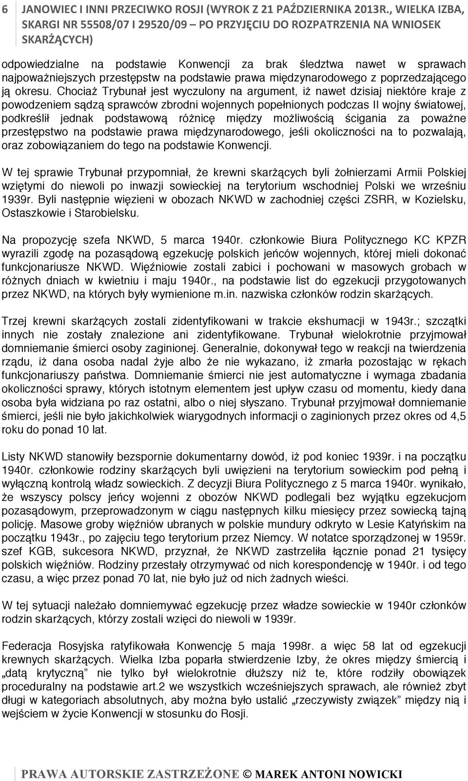 Chociaż Trybunał jest wyczulony na argument, iż nawet dzisiaj niektóre kraje z powodzeniem sądzą sprawców zbrodni wojennych popełnionych podczas II wojny światowej, podkreślił jednak podstawową