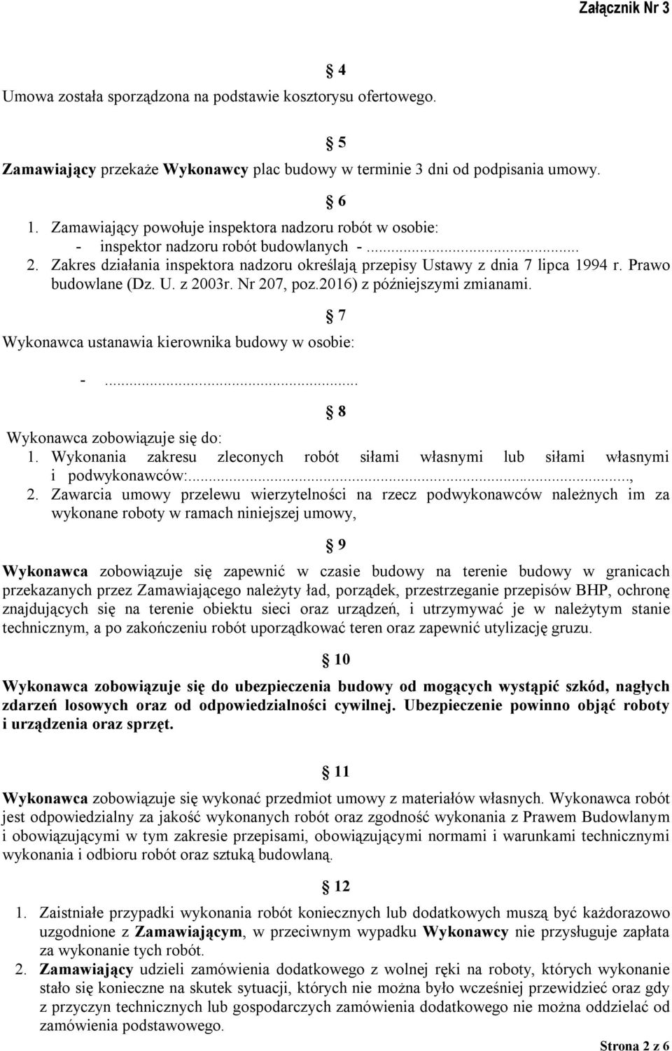 Prawo budowlane (Dz. U. z 2003r. Nr 207, poz.2016) z późniejszymi zmianami. 7 Wykonawca ustanawia kierownika budowy w osobie: -... 8 Wykonawca zobowiązuje się do: 1.