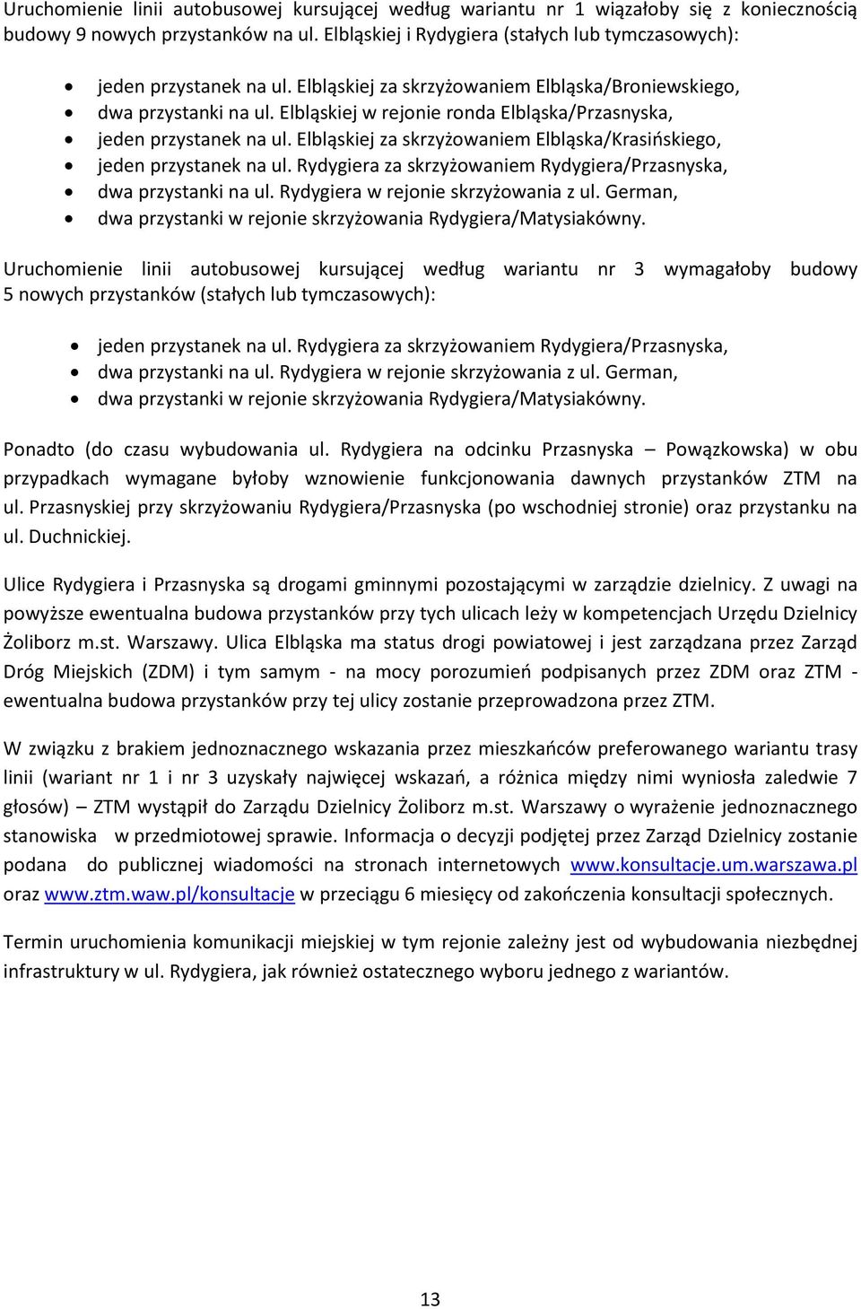 Elbląskiej w rejonie ronda Elbląska/Przasnyska, jeden przystanek na ul. Elbląskiej za skrzyżowaniem Elbląska/Krasińskiego, jeden przystanek na ul.