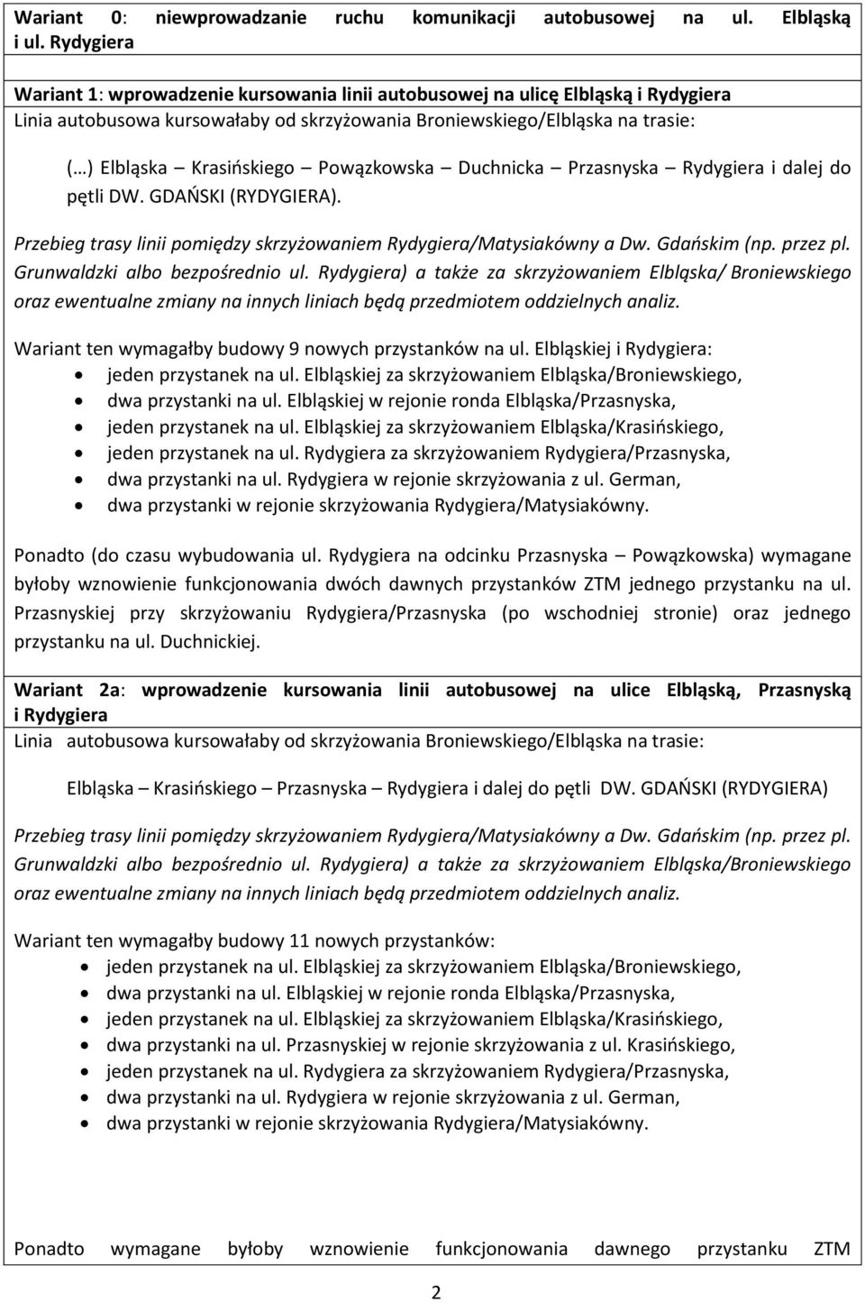 Powązkowska Duchnicka Przasnyska Rydygiera i dalej do pętli DW. GDAŃSKI (RYDYGIERA). Przebieg trasy linii pomiędzy skrzyżowaniem Rydygiera/Matysiakówny a Dw. Gdańskim (np. przez pl.