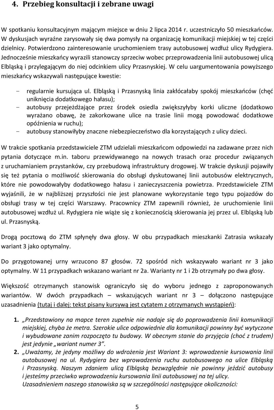 Jednocześnie mieszkańcy wyrazili stanowczy sprzeciw wobec przeprowadzenia linii autobusowej ulicą Elbląską i przylegającym do niej odcinkiem ulicy Przasnyskiej.