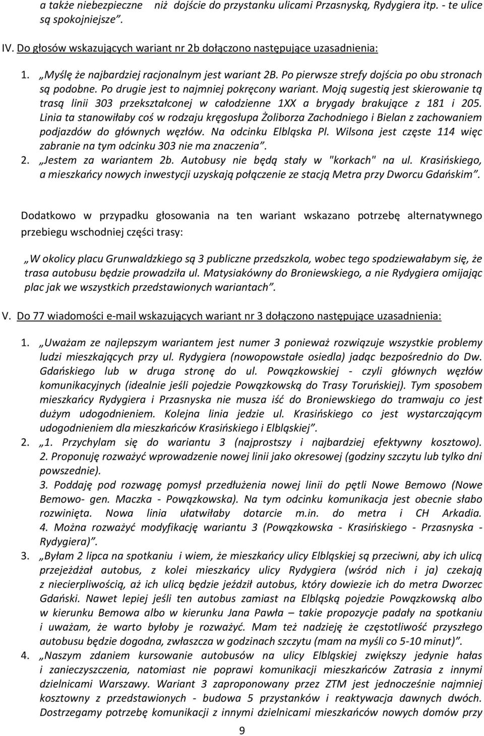 Moją sugestią jest skierowanie tą trasą linii 303 przekształconej w całodzienne 1XX a brygady brakujące z 181 i 205.