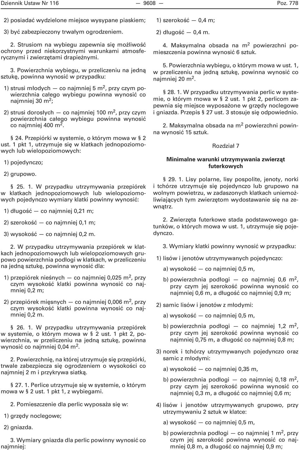 2) strusi dorosłych co najmniej 100 m 2, przy czym powierzchnia całego wybiegu powinna wynosić co najmniej 400 m 2. 24. Przepiórki w systemie, o którym mowa w 2 ust.