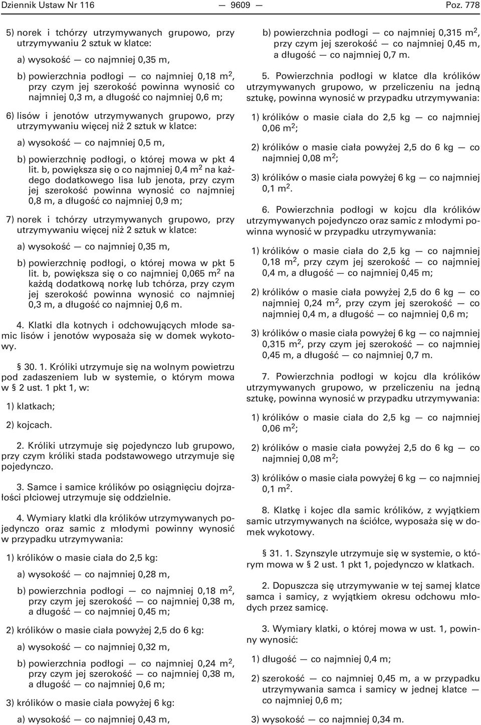 0,6 m; 6) lisów i jenotów utrzymywanych grupowo, przy utrzymywaniu więcej niż 2 sztuk w klatce: b) powierzchnię podłogi, o której mowa w pkt 4 lit.