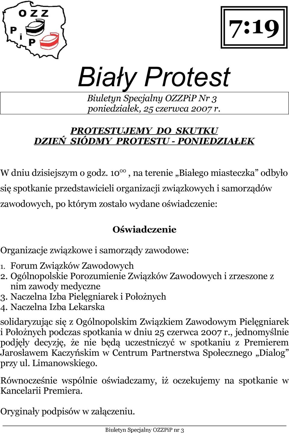 samorządy zawodowe: 1. Forum Związków Zawodowych 2. Ogólnopolskie Porozumienie Związków Zawodowych i zrzeszone z nim zawody medyczne 3. Naczelna Izba Pielęgniarek i Położnych 4.